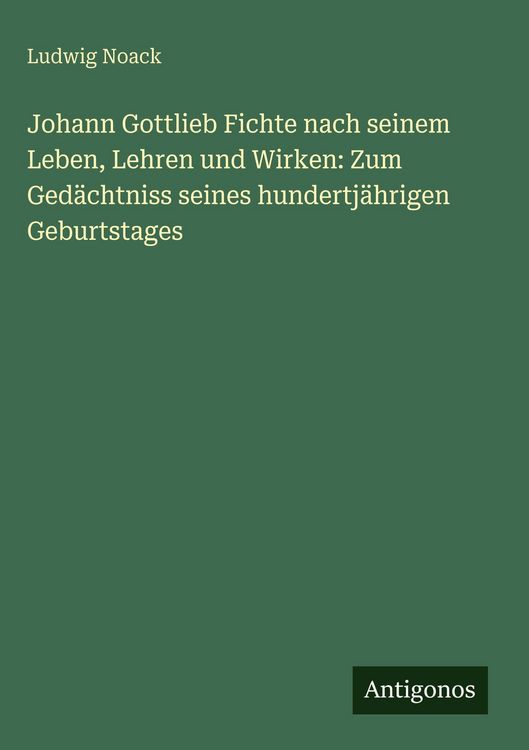 Produktbild: Johann Gottlieb Fichte nach seinem Leben, Lehren und Wirken: Zum Ged&auml;chtniss seines hundertj&auml;hrigen Geburtstages