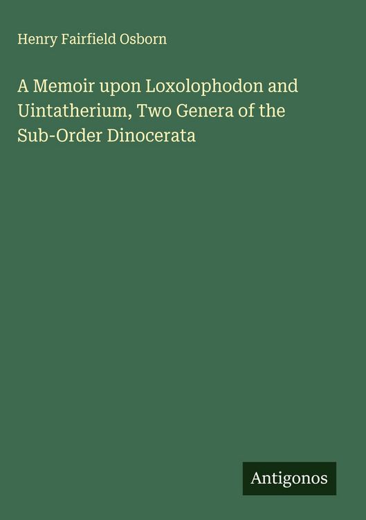 Produktbild: A Memoir upon Loxolophodon and Uintatherium, Two Genera of the Sub-Order Dinocerata