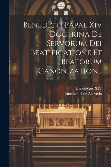 Produktbild: Benedicti Papae Xiv Doctrina De Servorum Dei Beatificatione Et Beatorum Canonizatione