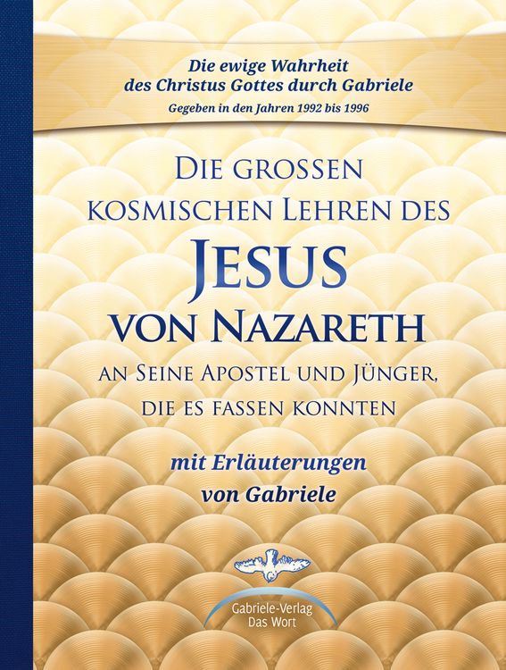 Produktbild: Die gro&szlig;en kosmischen Lehren des Jesus von Nazareth an Seine Apostel und J&uuml;nger, die es fassen konnten - mit Erl&auml;uterungen von Gabriele