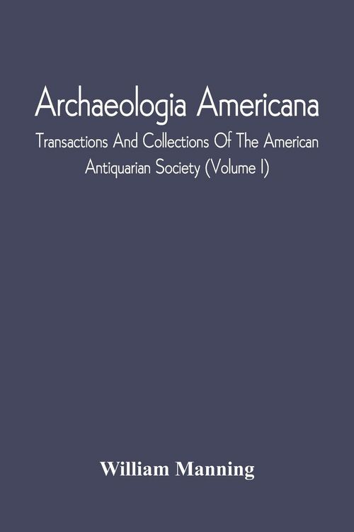 Produktbild: Archaeologia Americana; Transactions And Collections Of The American Antiquarian Society (Volume I)