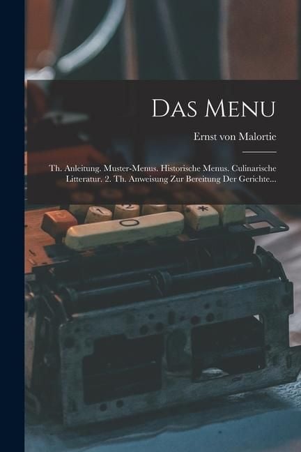 Produktbild: Das Menu: Th. Anleitung. Muster-menus. Historische Menus. Culinarische Litteratur. 2. Th. Anweisung Zur Bereitung Der Gerichte..