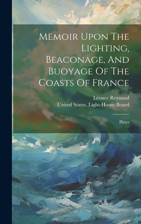 Produktbild: Memoir Upon The Lighting, Beaconage, And Buoyage Of The Coasts Of France: Plates