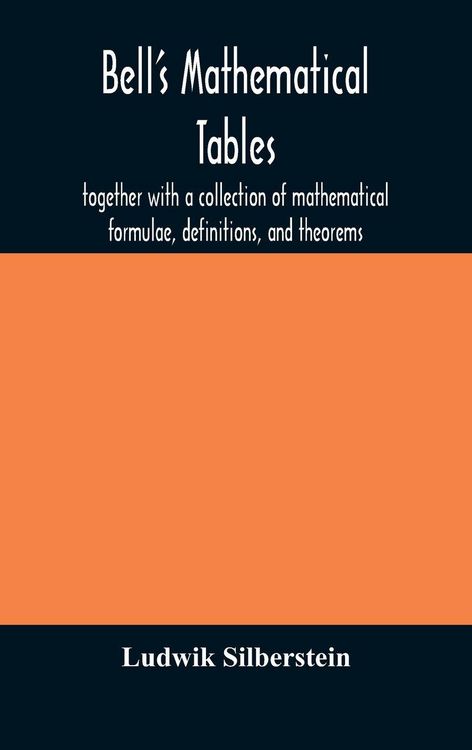 Produktbild: Bell'S Mathematical Tables; Together With A Collection Of Mathematical Formulae, Definitions, And Theorems