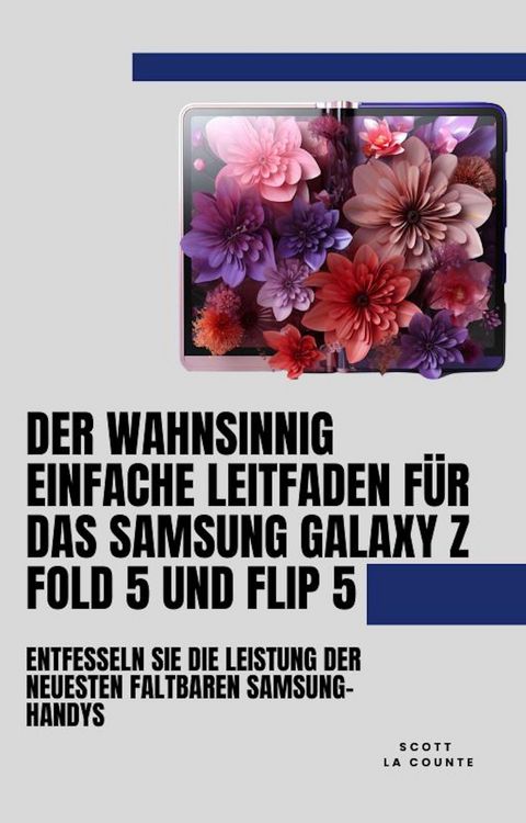 Produktbild: Der Wahnsinnig Einfache Leitfaden F&uuml;r Das Samsung Galaxy Z Fold 5 Und Flip 5: Entfesseln Sie Die Leistung Der Neuesten Faltbaren Samsung-handys