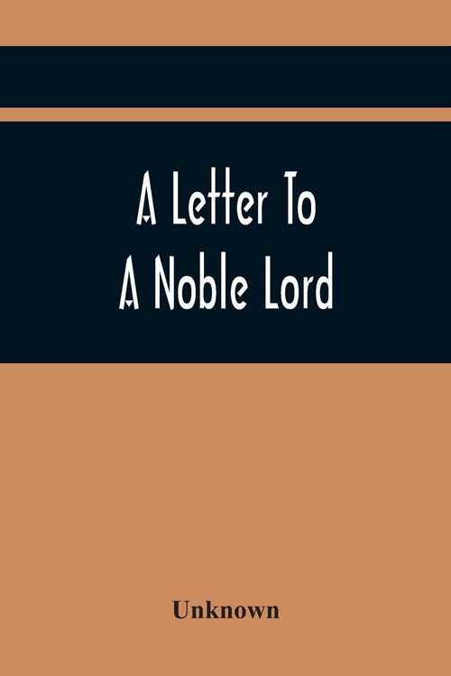 Produktbild: A Letter To A Noble Lord; Containing Some Remarks On The Nature And Tendency Of Two Acts Past Last Session Of Last Parliament