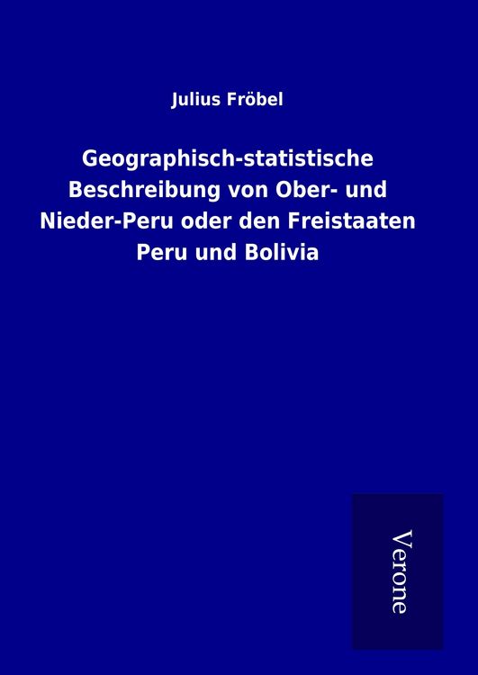 Produktbild: Geographisch-statistische Beschreibung von Ober- und Nieder-Peru oder den Freistaaten Peru und Bolivia