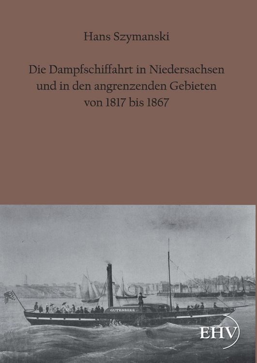 Produktbild: Die Dampfschiffahrt in Niedersachsen und in den angrenzenden Gebieten von 1817 bis 1867