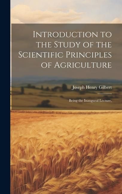 Produktbild: Introduction to the Study of the Scientific Principles of Agriculture; Being the Inaugural Lecture,