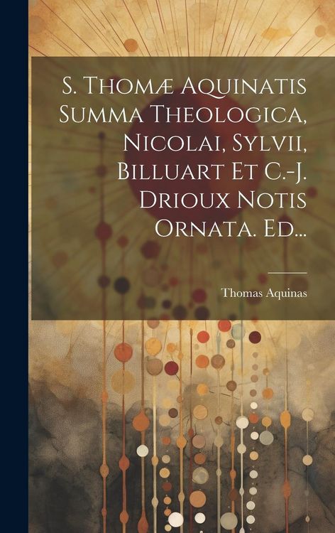 Produktbild: S. Thom&aelig; Aquinatis Summa Theologica, Nicolai, Sylvii, Billuart Et C.-j. Drioux Notis Ornata. Ed...