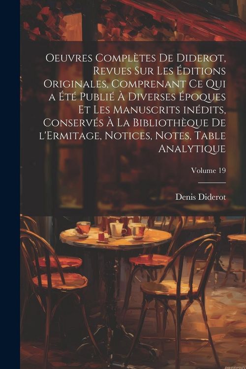 Produktbild: Oeuvres compl&egrave;tes de Diderot, revues sur les &eacute;ditions originales, comprenant ce qui a &eacute;t&eacute; publi&eacute; &agrave; diverses &eacute;poques et les manuscrits in&eacute;dits, conserv