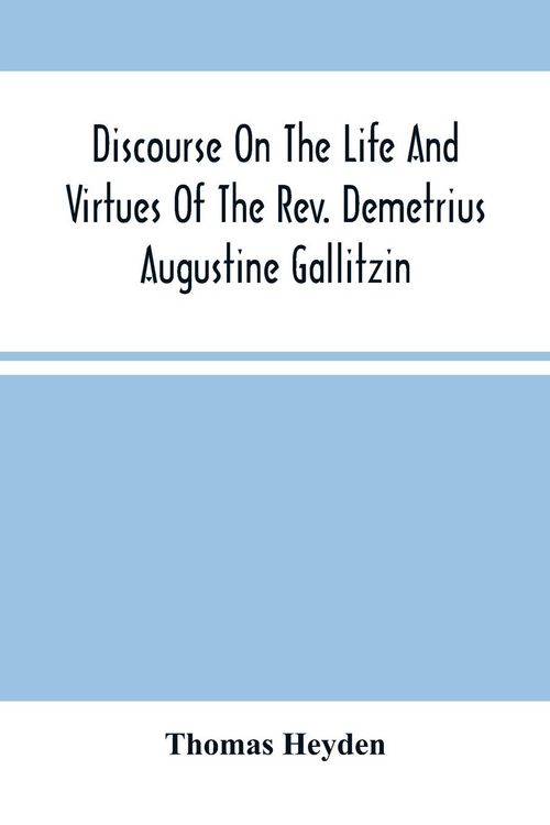 Produktbild: Discourse On The Life And Virtues Of The Rev. Demetrius Augustine Gallitzin, Late Pastor Of St. Michael'S Church, Loretto