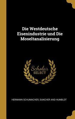 Produktbild: Die Westdeutsche Eisenindustrie und Die Moseltanalisierung