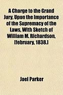 Produktbild: A Charge to the Grand Jury, Upon the Importance of the Supremacy of the Laws, with Sketch of William M. Richardson, [February, 1838.]