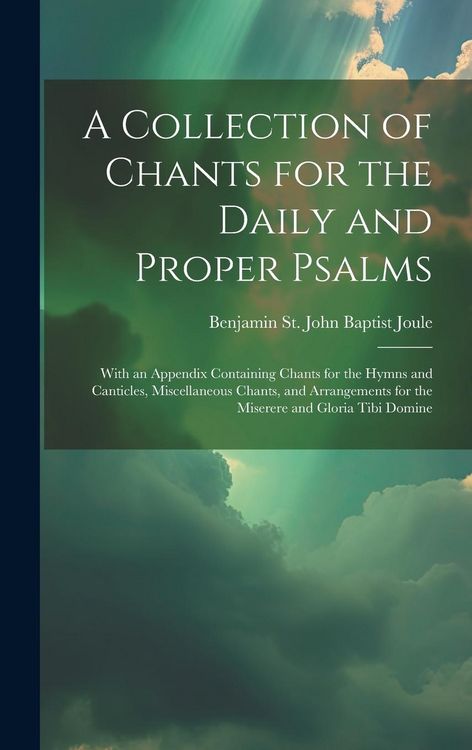 Produktbild: A Collection of Chants for the Daily and Proper Psalms: With an Appendix Containing Chants for the Hymns and Canticles, Miscellaneous Chants, and Arra