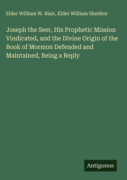 Produktbild: Joseph the Seer, His Prophetic Mission Vindicated, and the Divine Origin of the Book of Mormon Defended and Maintained, Being a Reply