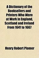 Produktbild: A Dictionary of the Booksellers and Printers Who Were at Work in England, Scotland and Ireland from 1641 to 1667