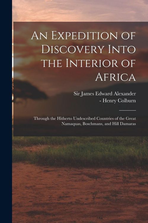Produktbild: An Expedition of Discovery Into the Interior of Africa: Through the Hitherto Undescribed Countries of the Great Namaquas, Boschmans, and Hill Damaras