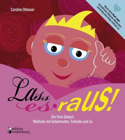 Produktbild: Lass es raus! Die freie Geburt: Methode mit Geb&auml;rmutter, Scheide und Co