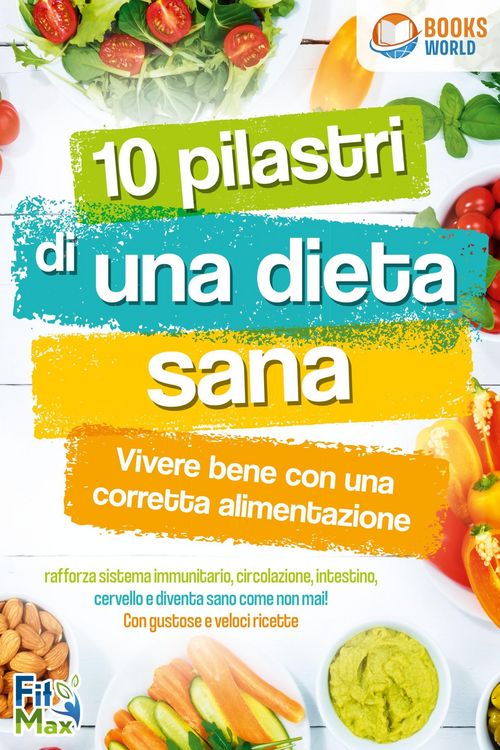 Produktbild: 10 pilastri di una dieta sana - Vivere bene con una corretta alimentazione: Rafforza sistema immunitario, circolazione, intestino, cervello e diventa