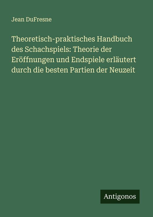 Produktbild: Theoretisch-praktisches Handbuch des Schachspiels: Theorie der Er&ouml;ffnungen und Endspiele erl&auml;utert durch die besten Partien der Neuzeit
