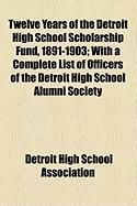 Produktbild: Twelve Years of the Detroit High School Scholarship Fund, 1891-1903; With a Complete List of Officers of the Detroit High School Alumni Society