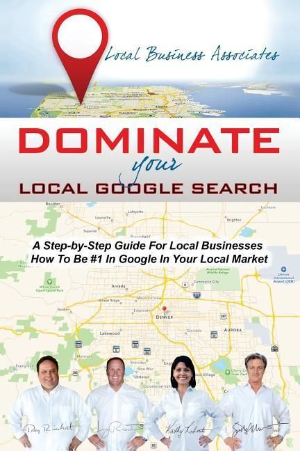 Produktbild: Dominate Your Local Google Search: A Step-by-Step Guide For Local Businesses; How To Be #1 In Google In Your Local Market