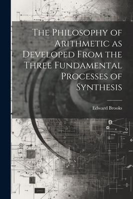 Produktbild: The Philosophy of Arithmetic as Developed From the Three Fundamental Processes of Synthesis