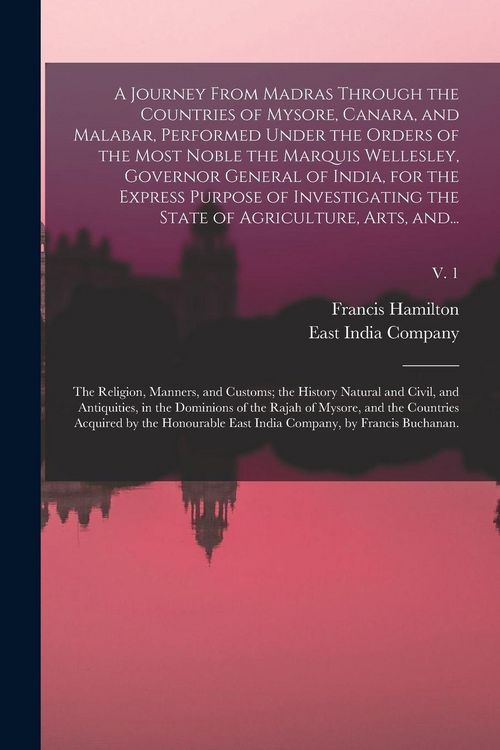 Produktbild: A Journey From Madras Through the Countries of Mysore, Canara, and Malabar, Performed Under the Orders of the Most Noble the Marquis Wellesley, Govern