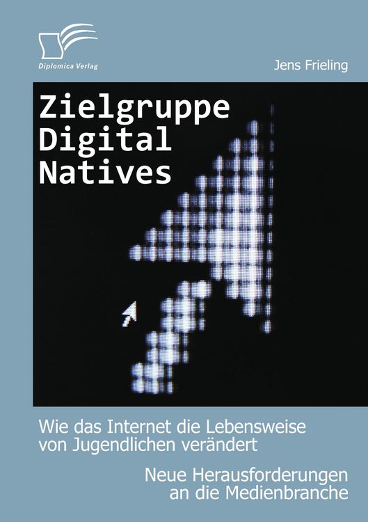 Produktbild: Zielgruppe Digital Natives: Wie das Internet die Lebensweise von Jugendlichen ver&auml;ndert