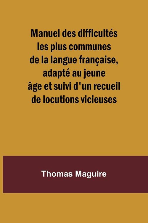 Produktbild: Manuel des difficult&eacute;s les plus communes de la langue fran&ccedil;aise, adapt&eacute; au jeune &acirc;ge et suivi d'un recueil de locutions vicieuses