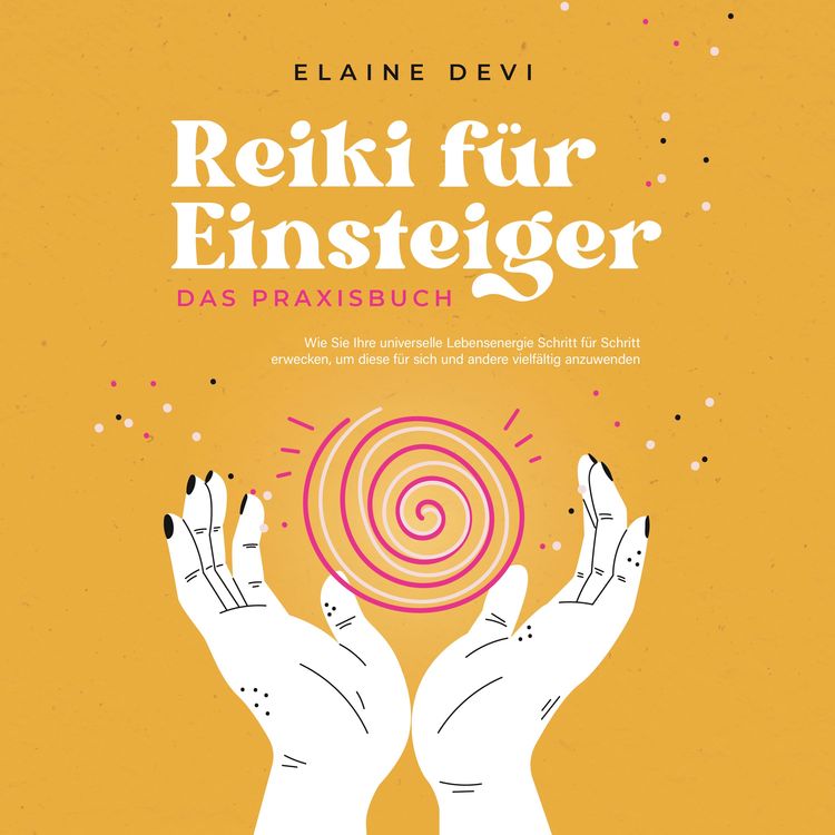 Produktbild: Reiki f&uuml;r Einsteiger - Das Praxisbuch: Wie Sie Ihre universelle Lebensenergie Schritt f&uuml;r Schritt erwecken, um diese f&uuml;r sich und andere vielf&auml;ltig anzuwenden | inkl. gef&uuml;hrter Reiki-Meditationen