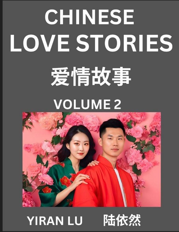 Produktbild: Chinese Love Stories (Volume 2) - Learn Mandarin Chinese Language and Culture While Reading Chinese Romantic Stories, Beginner to Advanced HSK All Levels, Easy Lessons, Vocabulary, English and Simplified Chinese Character Edition