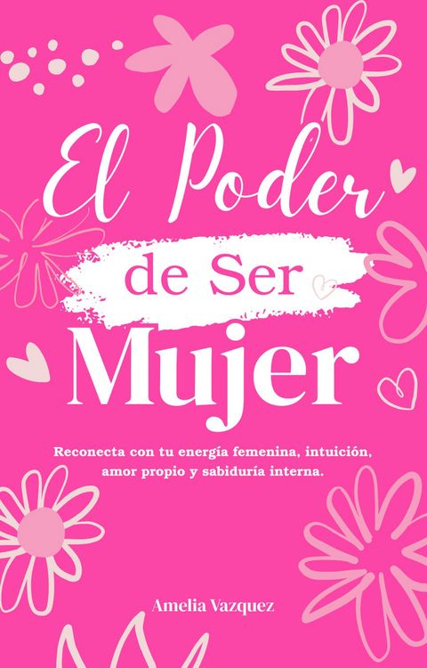 Produktbild: El Poder de Ser Mujer: C&oacute;mo Reconectar con tu Energia Femenina: Despierta tu Intuici&oacute;n, Amor Propio, Sabidur&iacute;a Interna y Descubre tu Prop&oacute;sito de Vida