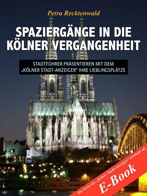 Produktbild: Spazierg&auml;nge in die K&ouml;lner Vergangenheit - Stadtf&uuml;hrer pr&auml;sentieren mit dem "K&ouml;lner Stadt-Anzeiger" 13 Lieblingspl&auml;tze