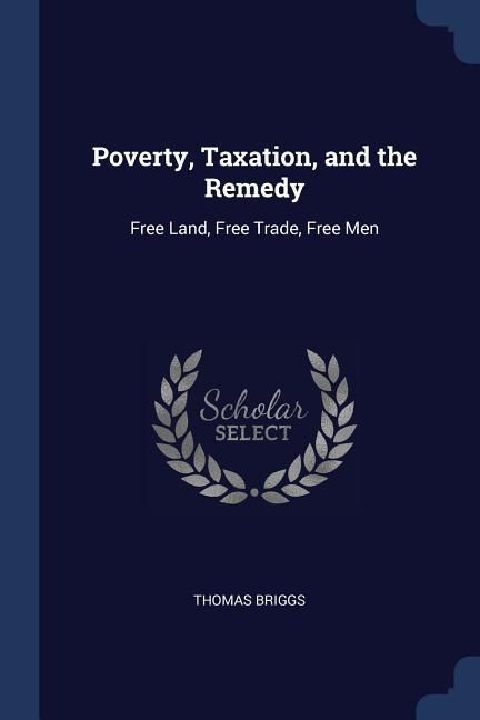 Produktbild: Poverty, Taxation, and the Remedy: Free Land, Free Trade, Free Men