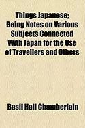 Produktbild: Things Japanese; Being Notes on Various Subjects Connected with Japan for the Use of Travellers and Others