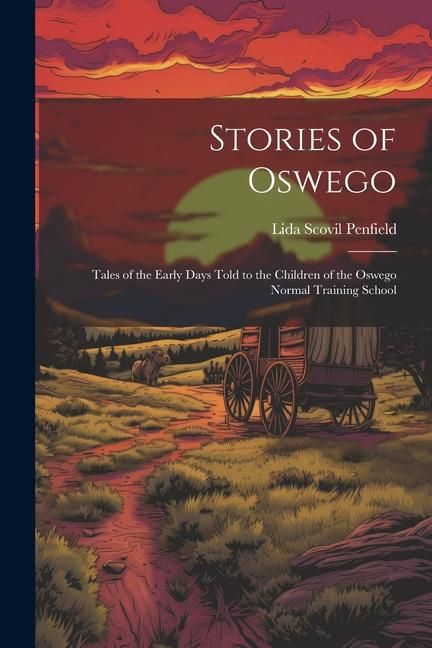 Produktbild: Stories of Oswego; Tales of the Early Days Told to the Children of the Oswego Normal Training School