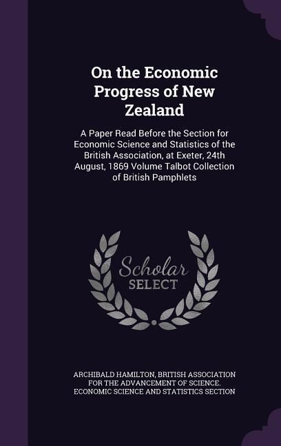 Produktbild: On the Economic Progress of New Zealand: A Paper Read Before the Section for Economic Science and Statistics of the British Association, at Exeter, 24