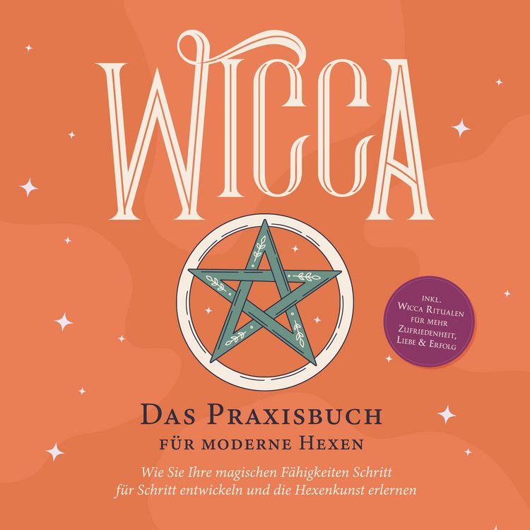 Produktbild: Wicca - Das Praxisbuch f&uuml;r moderne Hexen: Wie Sie Ihre magischen F&auml;higkeiten Schritt f&uuml;r Schritt entwickeln und die Hexenkunst erlernen - inkl. Wicca Ritualen f&uuml;r mehr Zufriedenheit, Liebe & Erfolg
