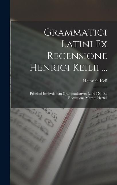 Produktbild: Grammatici Latini Ex Recensione Henrici Keilii ...: Prisciani Institvtionvm Grammaticarvm Libri I-Xii Ex Recensione Martini Hertzii