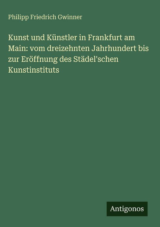 Produktbild: Kunst und K&uuml;nstler in Frankfurt am Main: vom dreizehnten Jahrhundert bis zur Er&ouml;ffnung des St&auml;del'schen Kunstinstituts