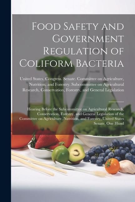 Produktbild: Food Safety and Government Regulation of Coliform Bacteria: Hearing Before the Subcommittee on Agricultural Research, Conservation, Forestry, and Gene