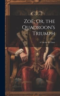 Produktbild: Zo&euml;; Or, the Quadroon's Triumph: A Tale for the Times