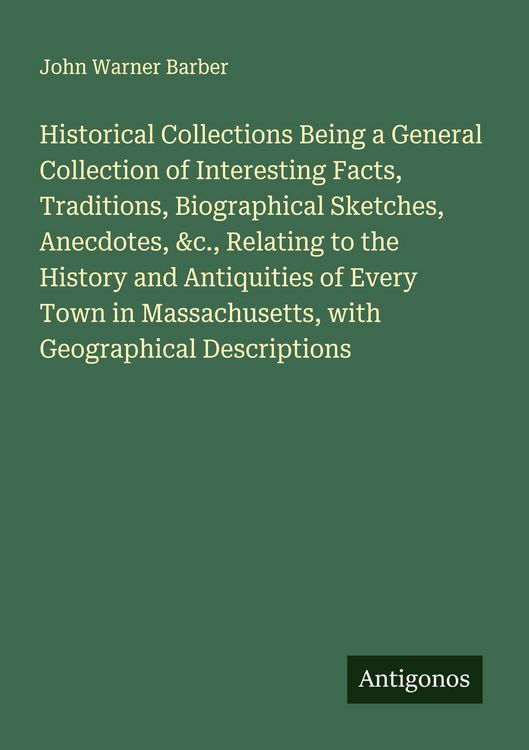Produktbild: Historical Collections Being a General Collection of Interesting Facts, Traditions, Biographical Sketches, Anecdotes, &c., Relating to the History and