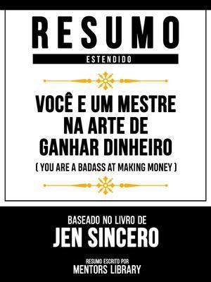 Produktbild: Resumo Estendido - Voc&ecirc; &Eacute; Um Mestre Na Arte De Ganhar Dinheiro (You Are A Badass At Making Money) - Baseado No Livro De Jen Sincero