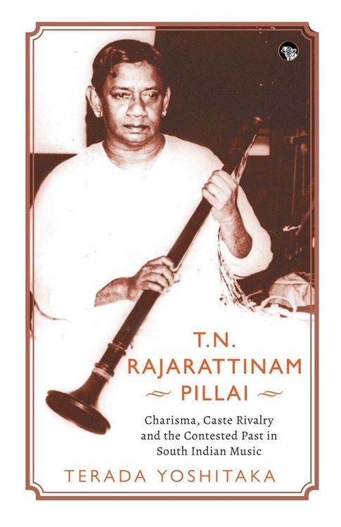 Produktbild: T.N. Rajarattinam Pillai Charisma, Caste Rivalry and the Contested Past in South Indian Music