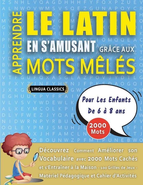 Produktbild: APPRENDRE LE LATIN EN S'AMUSANT GR&Acirc;CE AUX MOTS M&Ecirc;L&Eacute;S - POUR LES ENFANTS DE 6 &Agrave; 8 ANS - D&eacute;couvrez Comment Am&eacute;liorer Son Vocabulaire Avec 2000 Mots Cach&eacute;s Et S'entra&icirc;ner &Agrave; La Maison - 100 Grilles De Jeux - Mat&eacute;riel P&eacute;dagogique Et Cahier D'activit&eacute;s