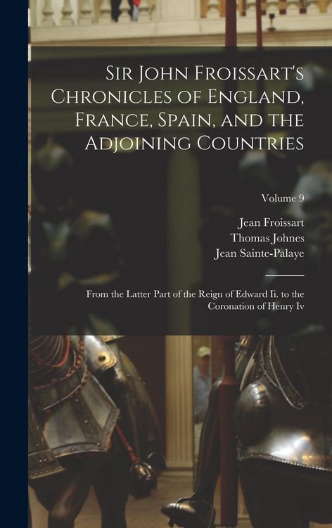 Produktbild: Sir John Froissart's Chronicles of England, France, Spain, and the Adjoining Countries: From the Latter Part of the Reign of Edward Ii. to the Coronat