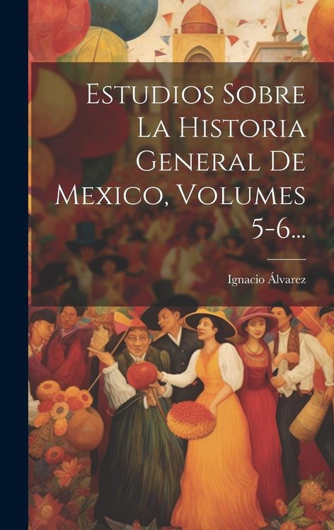 Produktbild: Estudios Sobre La Historia General De Mexico, Volumes 5-6...
